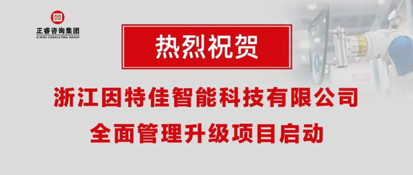 熱烈祝賀浙江因特佳智能科技有限公司全面管理升級(jí)項(xiàng)目啟動(dòng)！